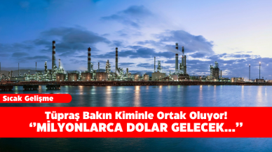 Tüpraş Bakın Kiminle Ortak Oluyor! Milyonlarca Dolar Gelecek...